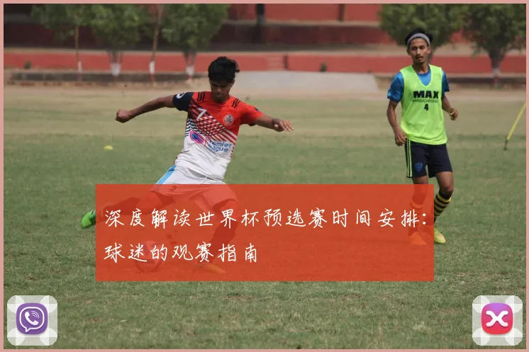 深度解读世界杯预选赛时间安排:球迷的观赛指南