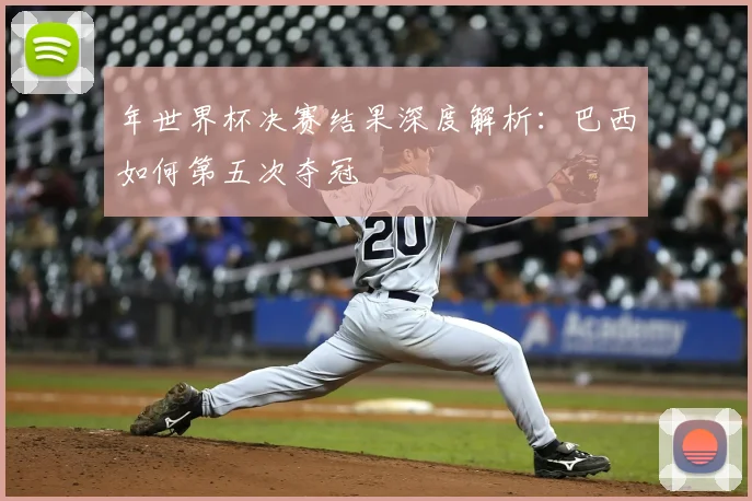 年世界杯决赛结果深度解析：巴西如何第五次夺冠