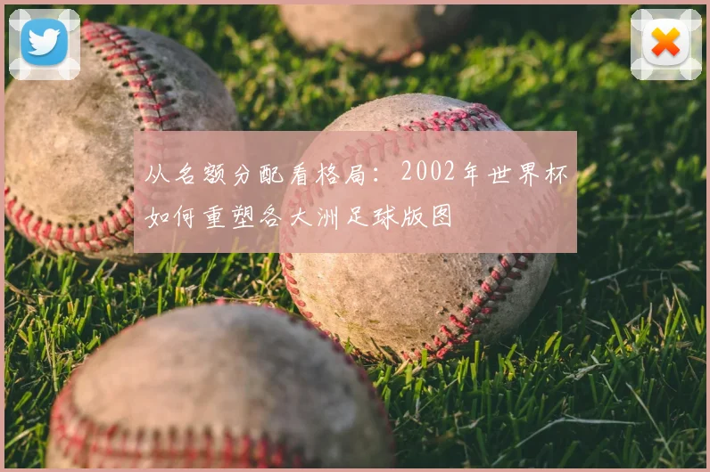 从名额分配看格局:2002年世界杯如何重塑各大洲足球版图